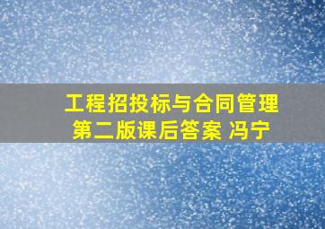 工程招投标与合同管理第二版课后答案 冯宁